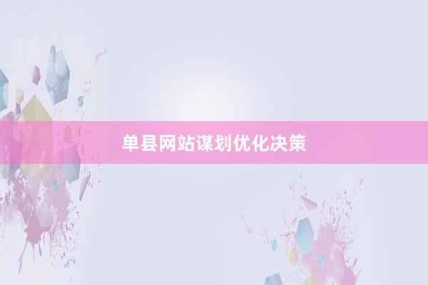 单县网站谋划优化决策