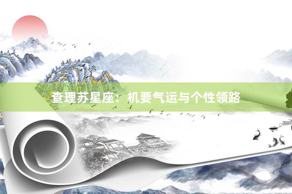 查理苏星座：机要气运与个性领路