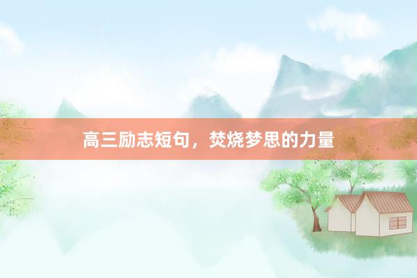 高三励志短句,焚烧梦思的力量